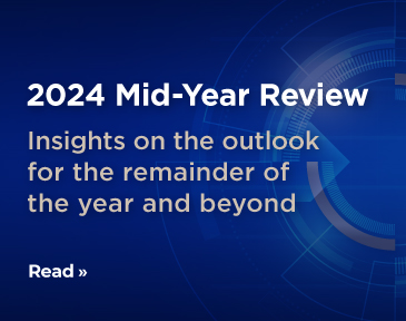 2024 Mid-Year Review
Insights on the outlook for the remainder 
of the year and beyond
