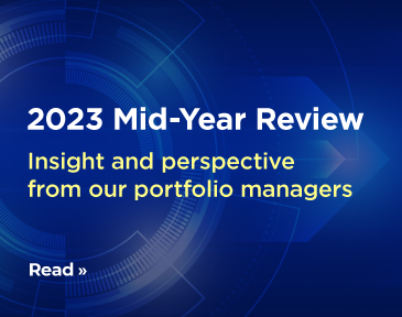 Read our 2023 mid-year review to find out how our portfolio managers are positioning for the second half of the year and beyond.