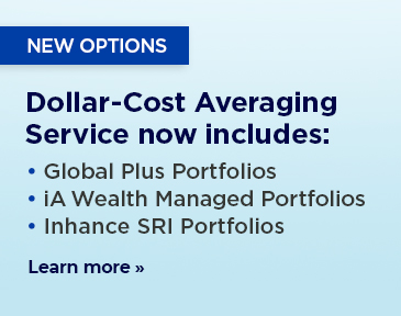 Our dollar-cost averaging service now includes the Global Plus Portfolios, iA Wealth Managed Portfolios and the Inhance SRI Portfolios.